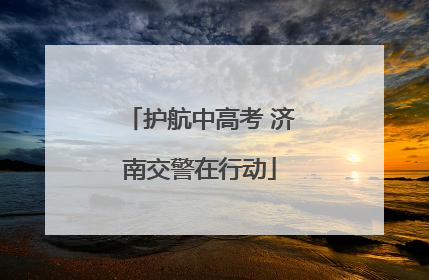 护航中高考 济南交警在行动