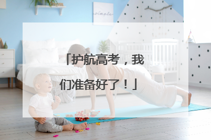 护航高考，我们准备好了！
