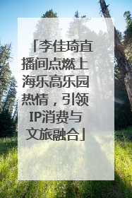 李佳琦直播间点燃上海乐高乐园热情，引领IP消费与文旅融合