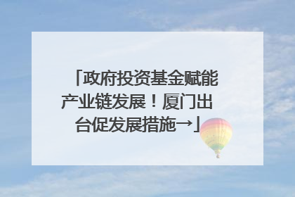 政府投资基金赋能产业链发展！厦门出台促发展措施→