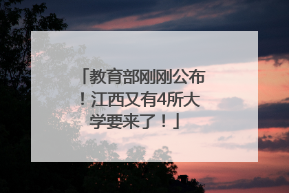 教育部刚刚公布！江西又有4所大学要来了！