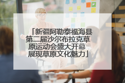新疆阿勒泰福海县第二届沙尔布拉克草原运动会盛大开幕 展现草原文化魅力