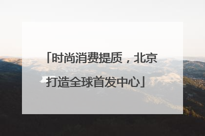 时尚消费提质，北京打造全球首发中心