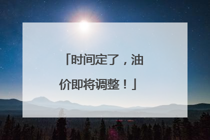 时间定了，油价即将调整！