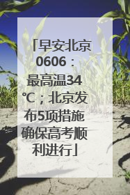 早安北京0606：最高温34℃；北京发布5项措施确保高考顺利进行