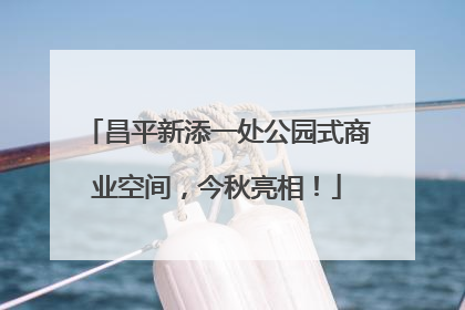 昌平新添一处公园式商业空间，今秋亮相！
