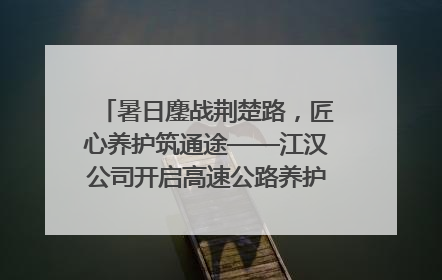 暑日鏖战荆楚路，匠心养护筑通途——江汉公司开启高速公路养护专项工程建设热潮
