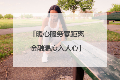 暖心服务零距离 金融温度入人心