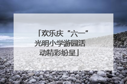 欢乐庆“六一” 光明小学游园活动精彩纷呈