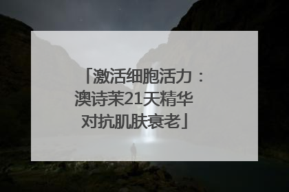 激活细胞活力：澳诗茉21天精华对抗肌肤衰老