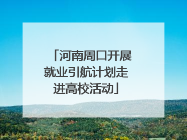 河南周口开展就业引航计划走进高校活动