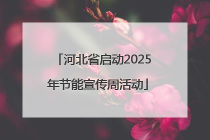 河北省启动2025年节能宣传周活动
