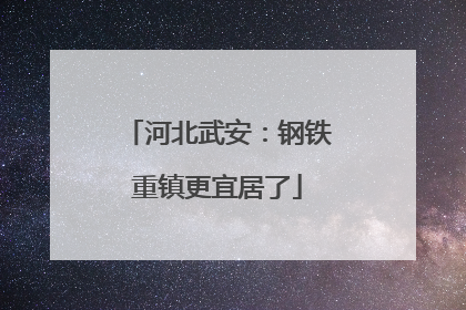 河北武安：钢铁重镇更宜居了