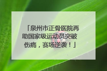 泉州市正骨医院再助国家级运动员突破伤痛，赛场逆袭！