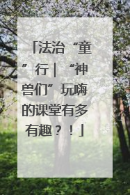 法治“童”行｜“神兽们”玩嗨的课堂有多有趣？！