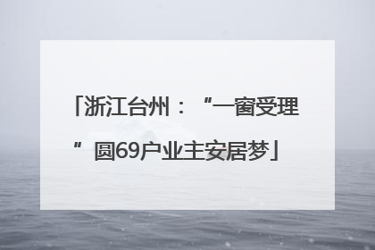 浙江台州：“一窗受理”圆69户业主安居梦