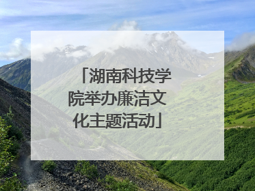 湖南科技学院举办廉洁文化主题活动