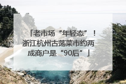 老市场“年轻态”！浙江杭州古荡菜市约两成商户是“90后”