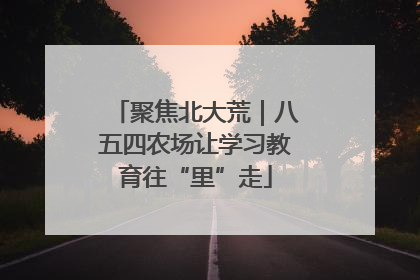 聚焦北大荒｜八五四农场让学习教育往“里”走