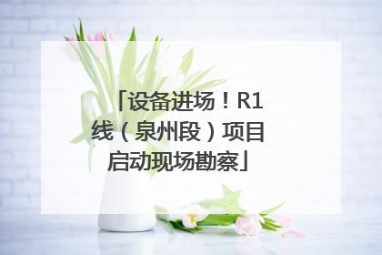 设备进场！R1线（泉州段）项目启动现场勘察