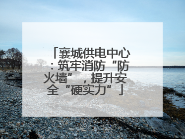 襄城供电中心：筑牢消防“防火墙”，提升安全“硬实力”