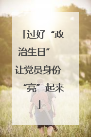 过好“政治生日” 让党员身份“亮”起来
