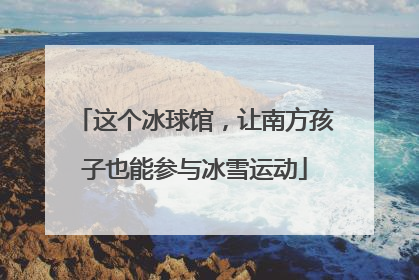这个冰球馆，让南方孩子也能参与冰雪运动