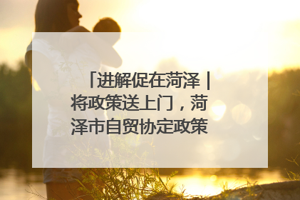 进解促在菏泽｜将政策送上门，菏泽市自贸协定政策专题宣讲会召开