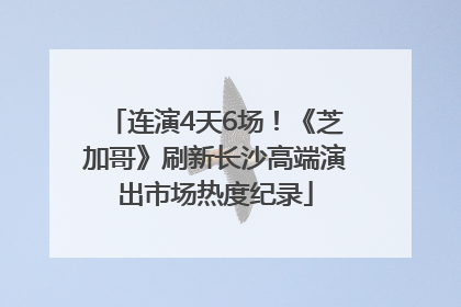 连演4天6场！《芝加哥》刷新长沙高端演出市场热度纪录