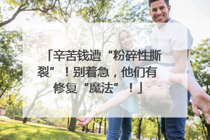 辛苦钱遭“粉碎性撕裂”！别着急，他们有修复“魔法”！
