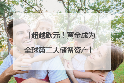 超越欧元！黄金成为全球第二大储备资产