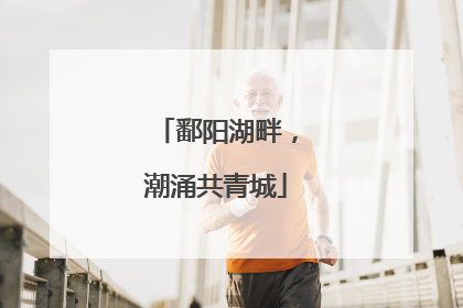 鄱阳湖畔，潮涌共青城