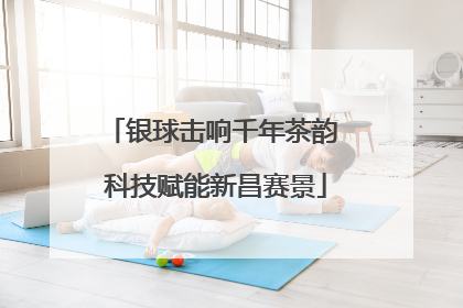 银球击响千年茶韵 科技赋能新昌赛景
