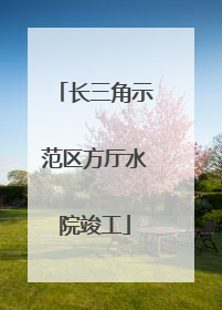 长三角示范区方厅水院竣工