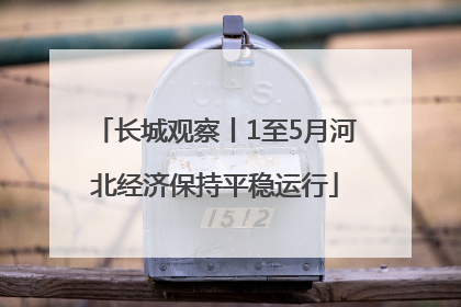 长城观察丨1至5月河北经济保持平稳运行