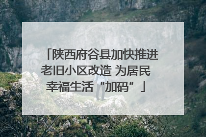 陕西府谷县加快推进老旧小区改造 为居民幸福生活“加码”
