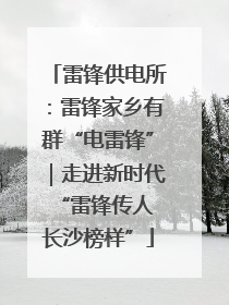 雷锋供电所：雷锋家乡有群“电雷锋”｜走进新时代“雷锋传人 长沙榜样”