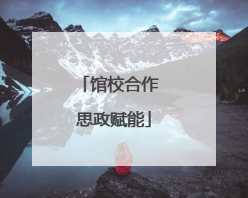 馆校合作 思政赋能