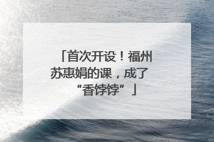 首次开设！福州苏惠娟的课，成了“香饽饽”