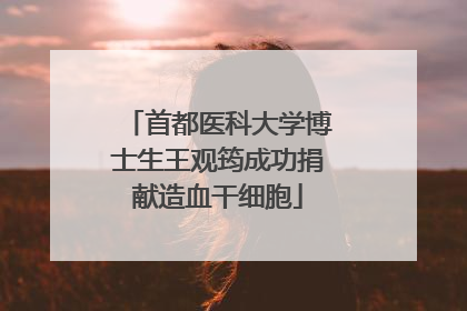 首都医科大学博士生王观筠成功捐献造血干细胞