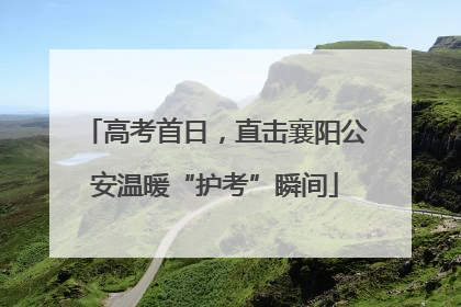 高考首日，直击襄阳公安温暖“护考”瞬间