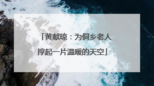 黄献琼：为侗乡老人撑起一片温暖的天空