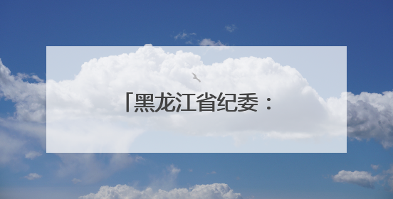 黑龙江省纪委：杨昆尧、宗刚在值班室聚餐饮酒