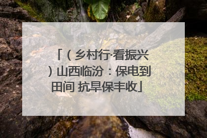 （乡村行·看振兴）山西临汾：保电到田间 抗旱保丰收