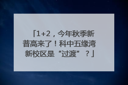 1+2，今年秋季新普高来了！科中五缘湾新校区是“过渡”？
