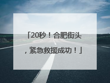 20秒！合肥街头，紧急救援成功！