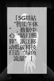 5G基站“智能午休”，数据中心“精打细算”浙江移动低碳科技打造“绿色流量”