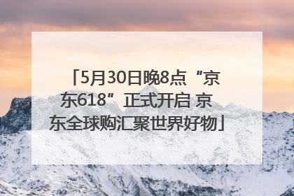 5月30日晚8点“京东618”正式开启 京东全球购汇聚世界好物