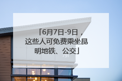 6月7日-9日，这些人可免费乘坐昆明地铁、公交