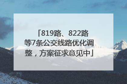 819路、822路等7条公交线路优化调整，方案征求意见中